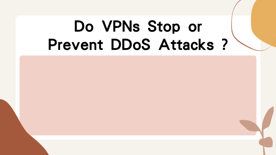 Do VPNs Stop or Prevent DDoS Attacks ?